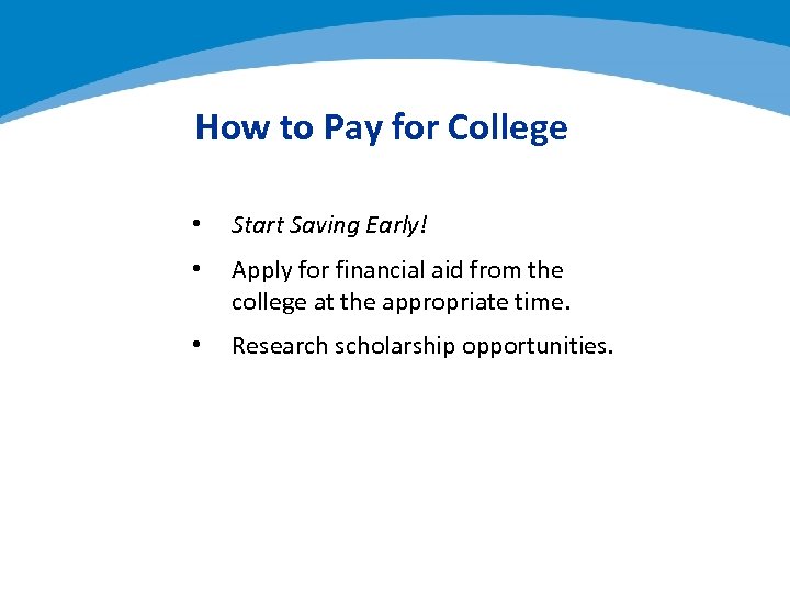 How to Pay for College • Start Saving Early! • Apply for financial aid