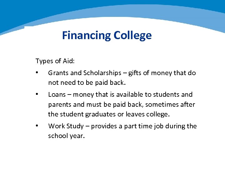 Financing College Types of Aid: • Grants and Scholarships – gifts of money that