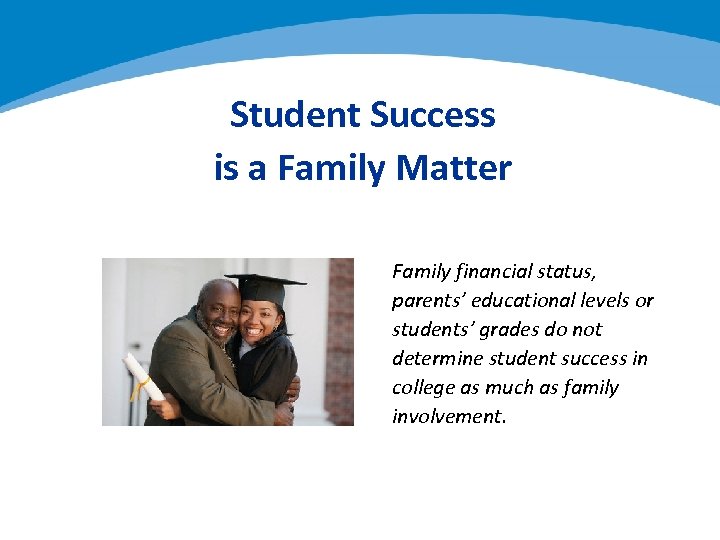 Student Success is a Family Matter Family financial status, parents’ educational levels or students’