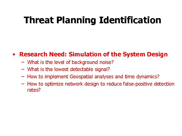 Threat Planning Identification • Research Need: Simulation of the System Design – – What