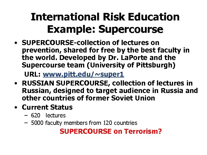 International Risk Education Example: Supercourse • SUPERCOURSE-collection of lectures on prevention, shared for free
