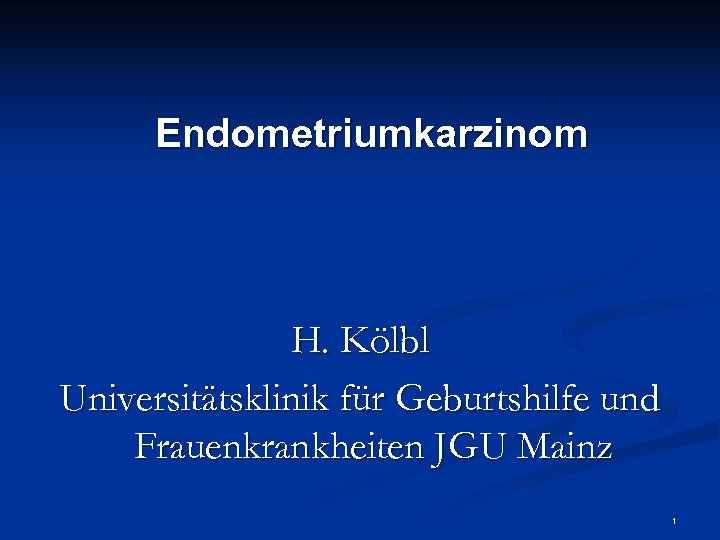 Endometriumkarzinom H. Kölbl Universitätsklinik für Geburtshilfe und Frauenkrankheiten JGU Mainz 1 