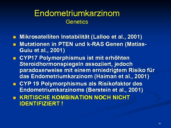 Endometriumkarzinom Genetics n n n Mikrosatelliten Instabilität (Lalloo et al. , 2001) Mutationen in