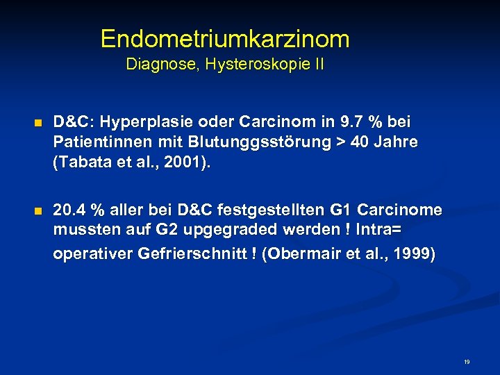 Endometriumkarzinom Diagnose, Hysteroskopie II n D&C: Hyperplasie oder Carcinom in 9. 7 % bei