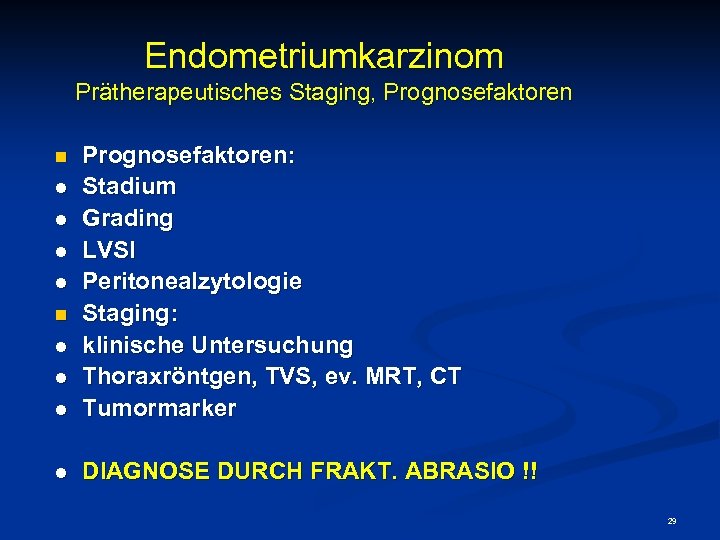 Endometriumkarzinom Prätherapeutisches Staging, Prognosefaktoren l Prognosefaktoren: Stadium Grading LVSI Peritonealzytologie Staging: klinische Untersuchung Thoraxröntgen,