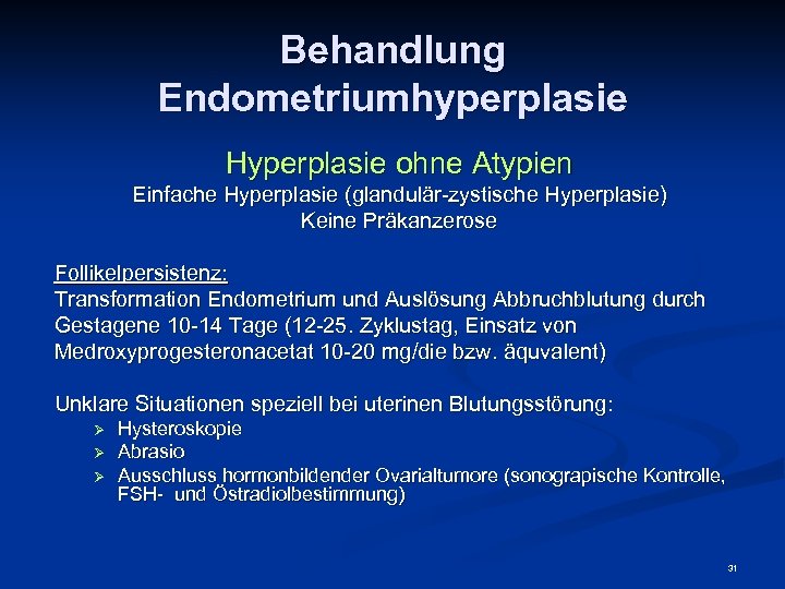 Behandlung Endometriumhyperplasie Hyperplasie ohne Atypien Einfache Hyperplasie (glandulär-zystische Hyperplasie) Keine Präkanzerose Follikelpersistenz: Transformation Endometrium