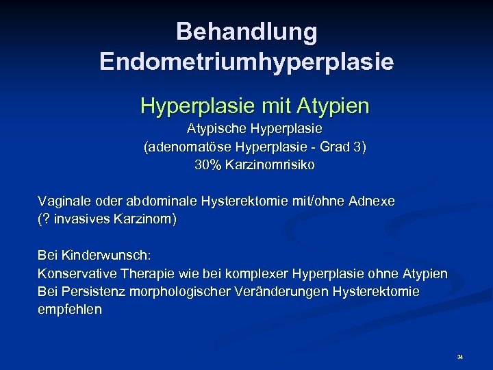 Behandlung Endometriumhyperplasie Hyperplasie mit Atypien Atypische Hyperplasie (adenomatöse Hyperplasie - Grad 3) 30% Karzinomrisiko