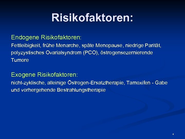 Risikofaktoren: Endogene Risikofaktoren: Fettleibigkeit, frühe Menarche, späte Menopause, niedrige Parität, polyzystisches Ovarialsyndrom (PCO), östrogensezernierende