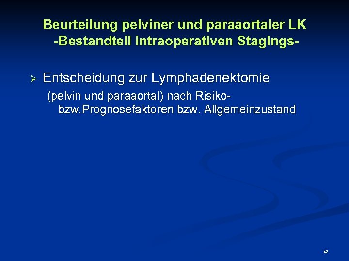 Beurteilung pelviner und paraaortaler LK -Bestandteil intraoperativen StagingsØ Entscheidung zur Lymphadenektomie (pelvin und paraaortal)