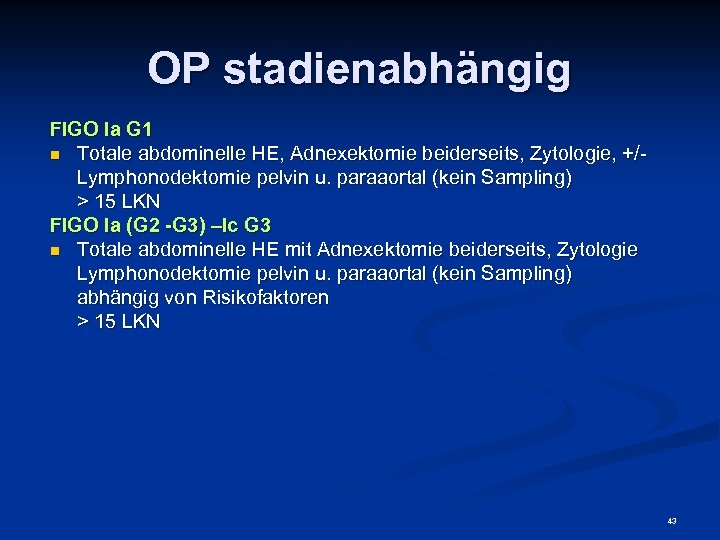 OP stadienabhängig FIGO Ia G 1 n Totale abdominelle HE, Adnexektomie beiderseits, Zytologie, +/Lymphonodektomie