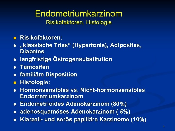 Endometriumkarzinom Risikofaktoren, Histologie n l l l l Risikofaktoren: „klassische Trias“ (Hypertonie), Adipositas, Diabetes