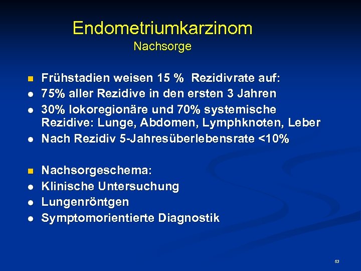 Endometriumkarzinom Nachsorge n l l l Frühstadien weisen 15 % Rezidivrate auf: 75% aller