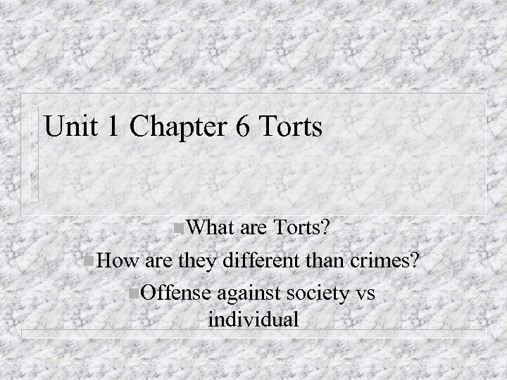 Unit 1 Chapter 6 Torts n. What are Torts? n. How are they different