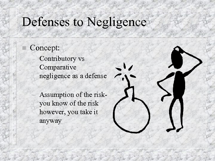 Defenses to Negligence n Concept: – Contributory vs Comparative negligence as a defense –
