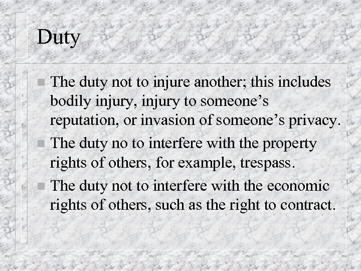 Duty The duty not to injure another; this includes bodily injury, injury to someone’s