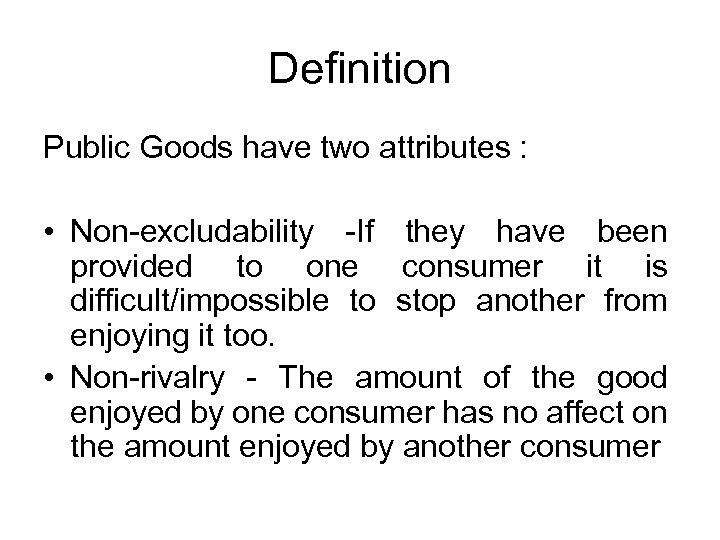 Definition Public Goods have two attributes : • Non-excludability -If they have been provided