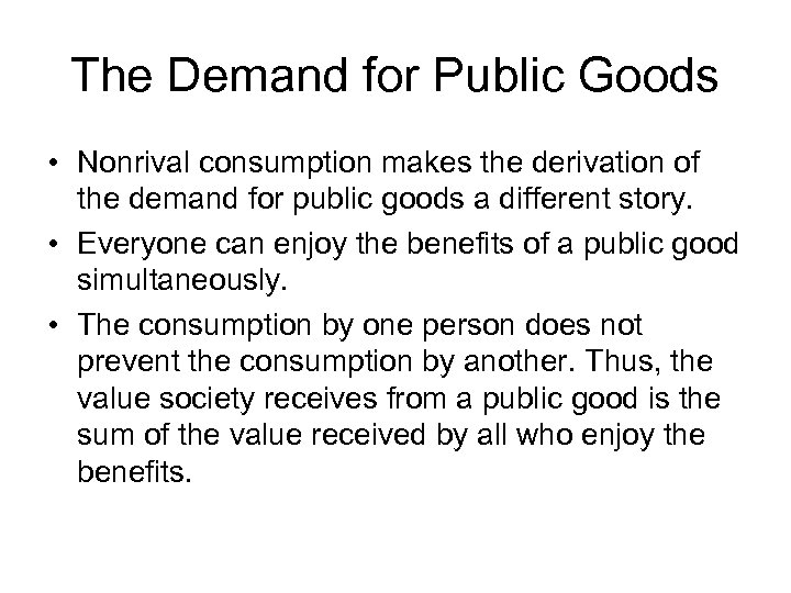 The Demand for Public Goods • Nonrival consumption makes the derivation of the demand