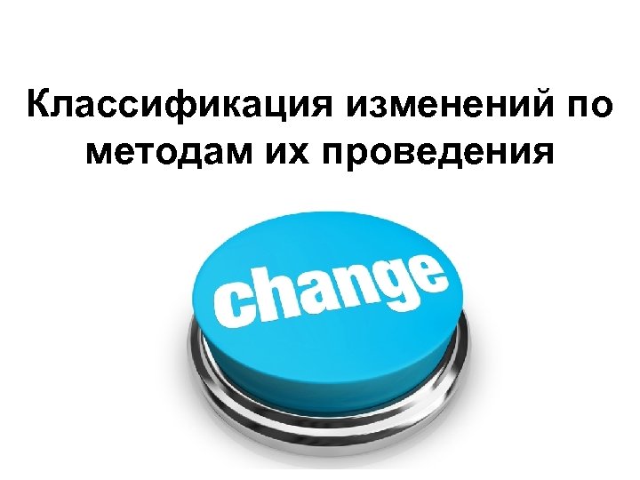 Классификация изменений по методам их проведения 