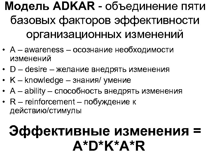 Модель ADKAR - объединение пяти базовых факторов эффективности организационных изменений • A – awareness