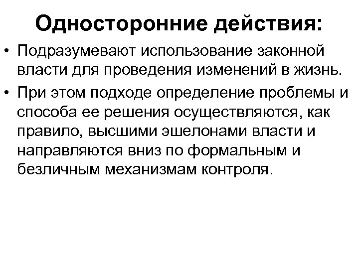 Односторонние действия: • Подразумевают использование законной власти для проведения изменений в жизнь. • При