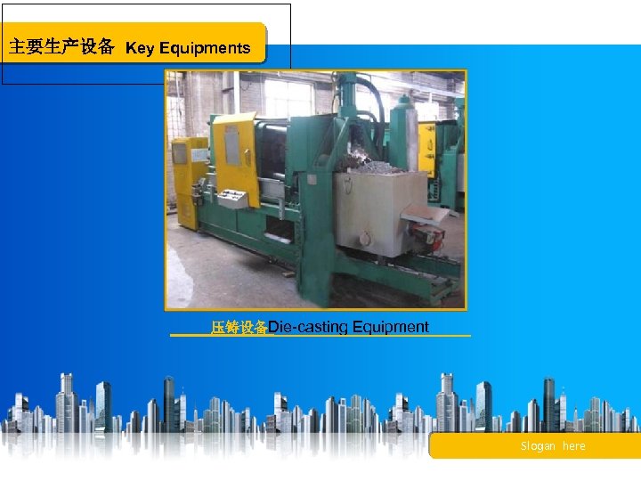 主要生产设备 Key Equipments 压铸设备Die-casting Equipment Slogan here 