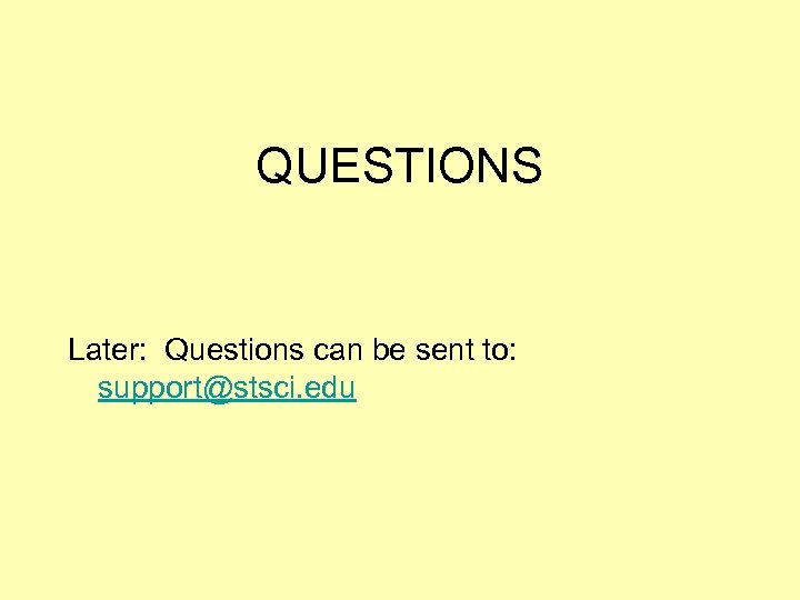 QUESTIONS Later: Questions can be sent to: support@stsci. edu 