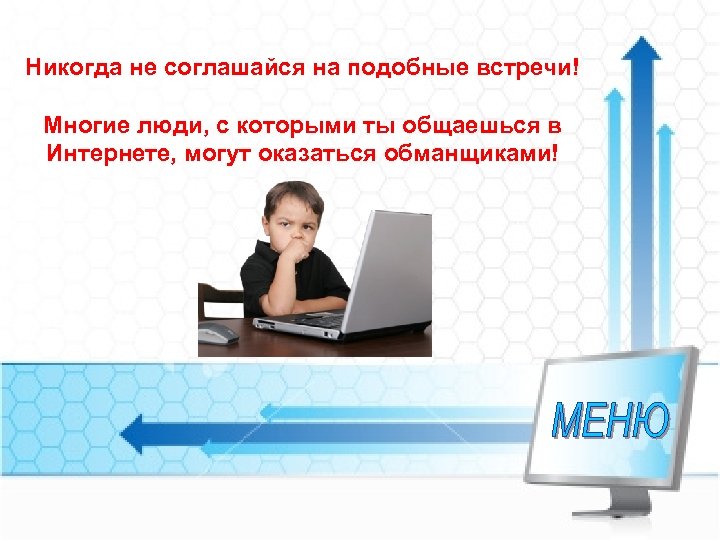 Никогда не соглашайся на подобные встречи! Многие люди, с которыми ты общаешься в Интернете,