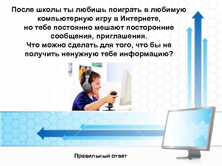 После школы ты любишь поиграть в любимую компьютерную игру в Интернете, но тебе постоянно