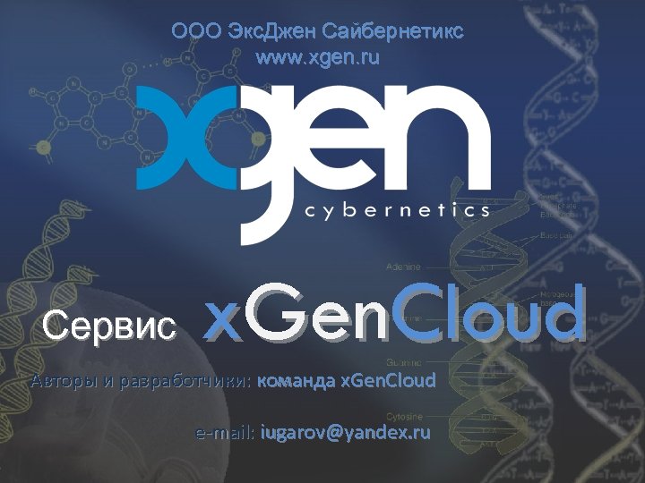 ООО Экс. Джен Сайбернетикс www. xgen. ru Сервис x. Gen. Cloud Авторы и разработчики: