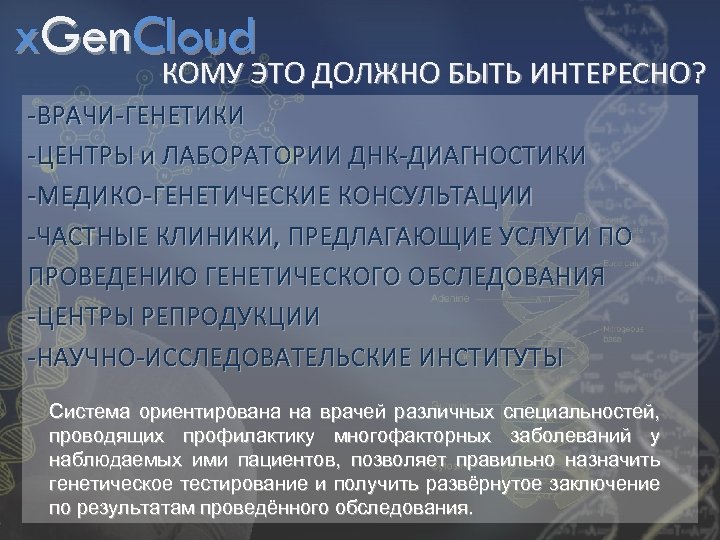 x. Gen. Cloud КОМУ ЭТО ДОЛЖНО БЫТЬ ИНТЕРЕСНО? -ВРАЧИ-ГЕНЕТИКИ -ЦЕНТРЫ и ЛАБОРАТОРИИ ДНК-ДИАГНОСТИКИ -МЕДИКО-ГЕНЕТИЧЕСКИЕ