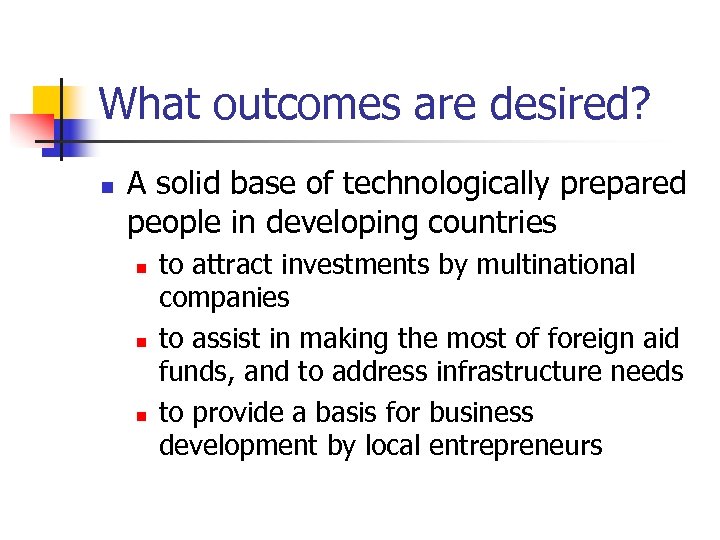 What outcomes are desired? n A solid base of technologically prepared people in developing