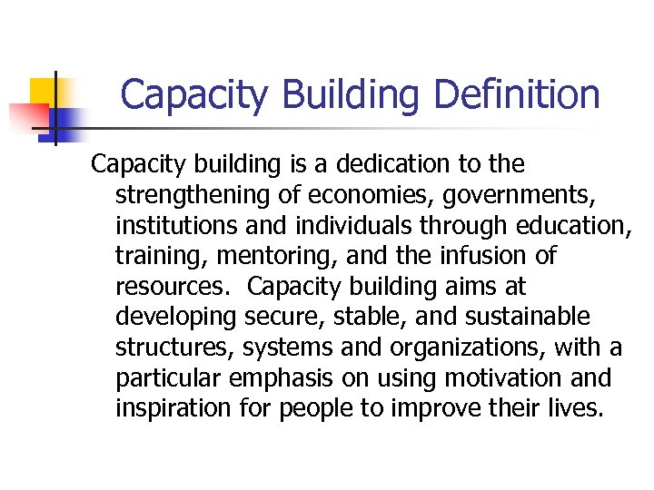 Capacity Building Definition Capacity building is a dedication to the strengthening of economies, governments,