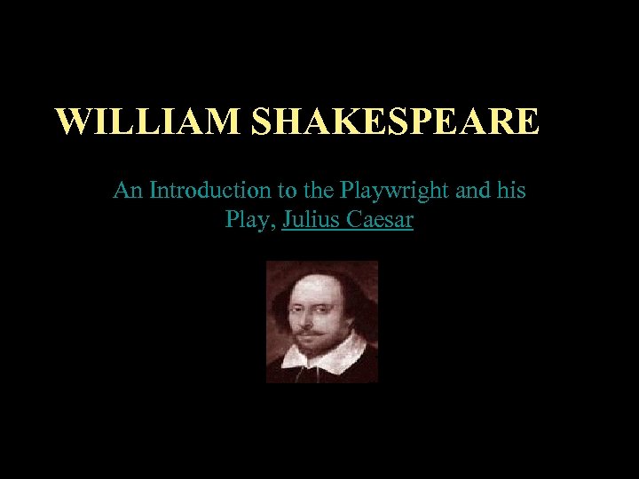 WILLIAM SHAKESPEARE An Introduction to the Playwright and his Play, Julius Caesar 