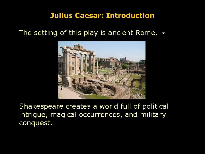 Julius Caesar: Introduction The setting of this play is ancient Rome. Shakespeare creates a