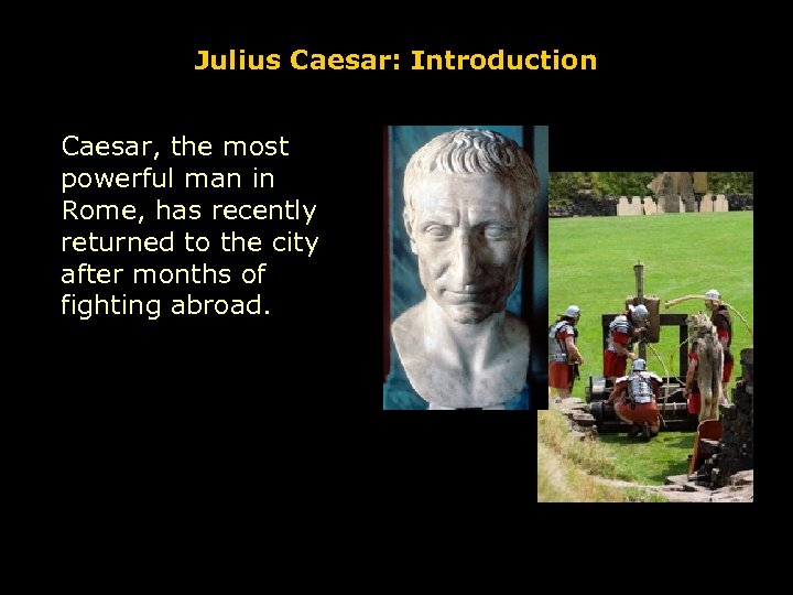 Julius Caesar: Introduction Caesar, the most powerful man in Rome, has recently returned to