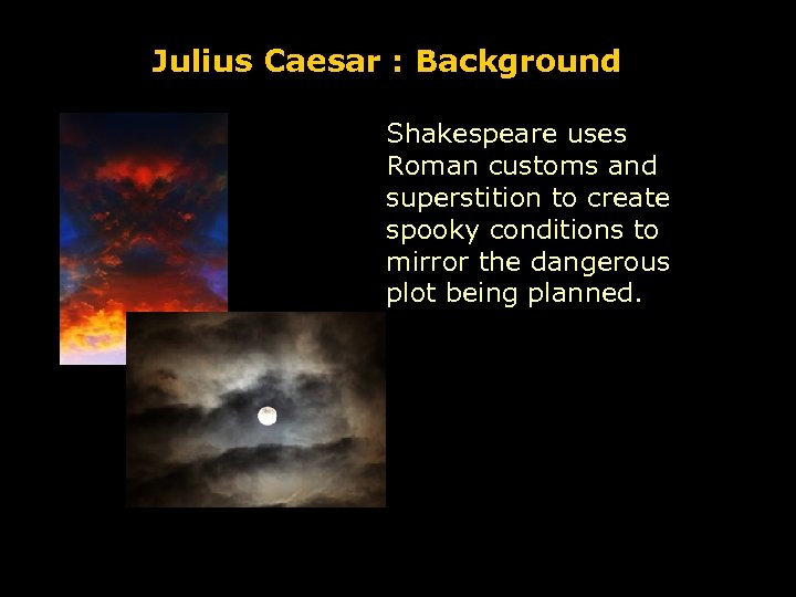 Julius Caesar : Background Shakespeare uses Roman customs and superstition to create spooky conditions