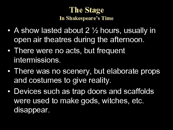 The Stage In Shakespeare’s Time • A show lasted about 2 ½ hours, usually