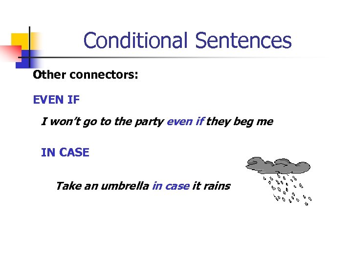 Conditional Sentences Other connectors: EVEN IF I won’t go to the party even if