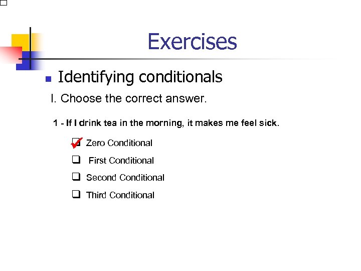 Exercises n Identifying conditionals I. Choose the correct answer. 1 - If I drink