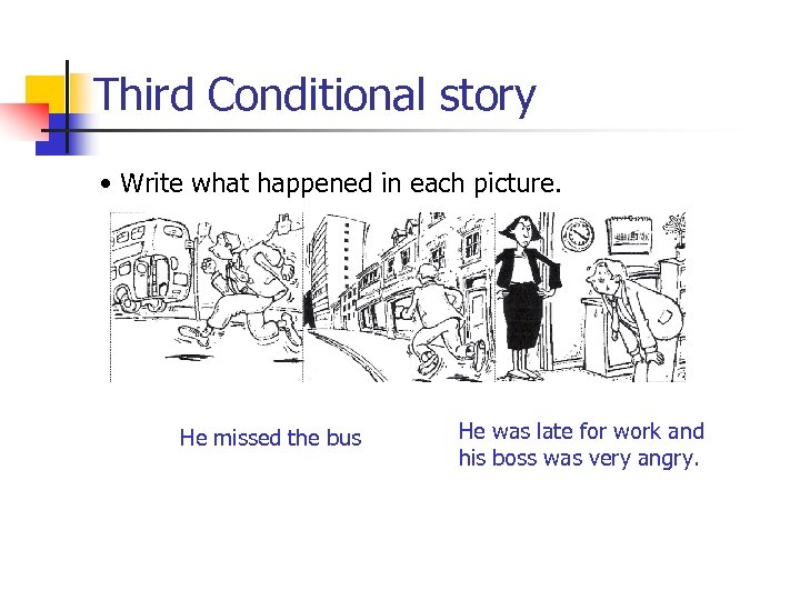 Third Conditional story • Write what happened in each picture. He missed the bus