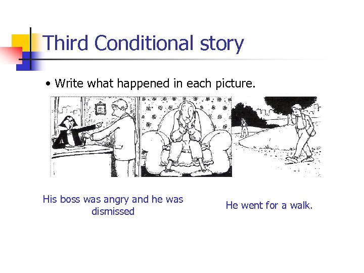 Third Conditional story • Write what happened in each picture. His boss was angry