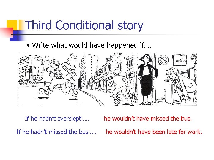 Third Conditional story • Write what would have happened if…. If he hadn’t overslept….