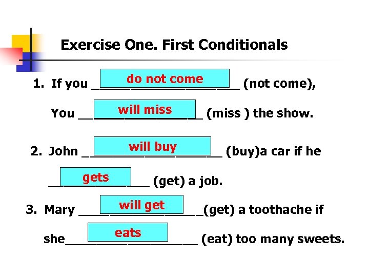 Exercise One. First Conditionals do not come 1. If you __________ (not come), will