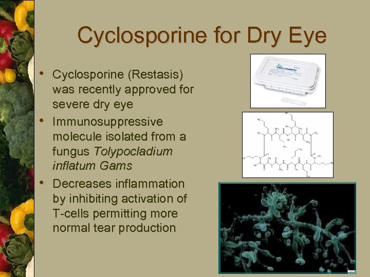 Cyclosporine for Dry Eye • Cyclosporine (Restasis) • • was recently approved for severe