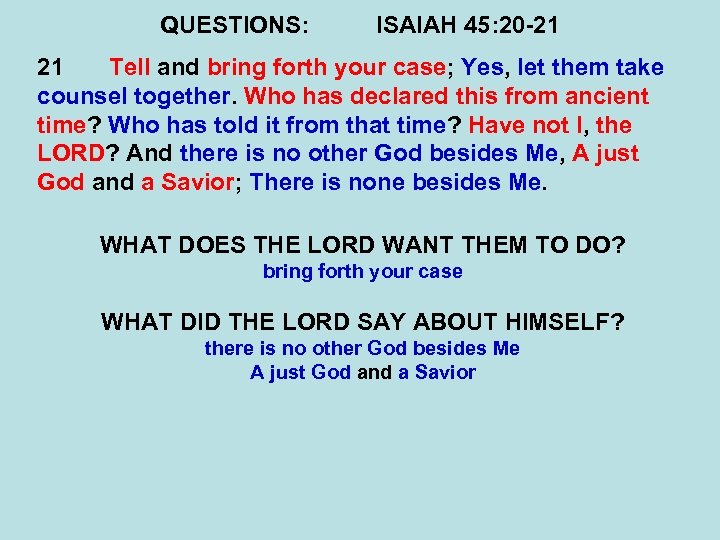 QUESTIONS: ISAIAH 45: 20 -21 21 Tell and bring forth your case; Yes, let