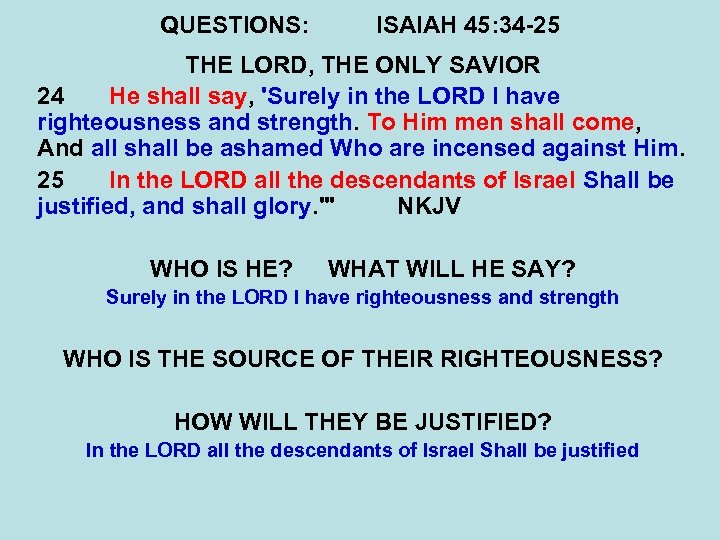 QUESTIONS: ISAIAH 45: 34 -25 THE LORD, THE ONLY SAVIOR 24 He shall say,