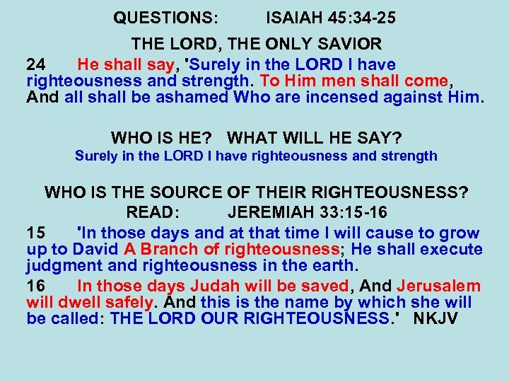 QUESTIONS: ISAIAH 45: 34 -25 THE LORD, THE ONLY SAVIOR 24 He shall say,