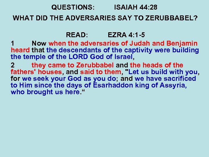 QUESTIONS: ISAIAH 44: 28 WHAT DID THE ADVERSARIES SAY TO ZERUBBABEL? READ: EZRA 4: