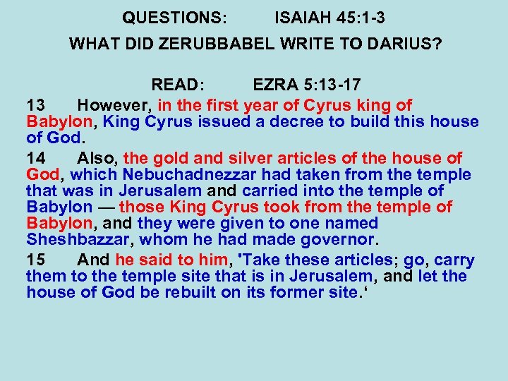 QUESTIONS: ISAIAH 45: 1 -3 WHAT DID ZERUBBABEL WRITE TO DARIUS? READ: EZRA 5: