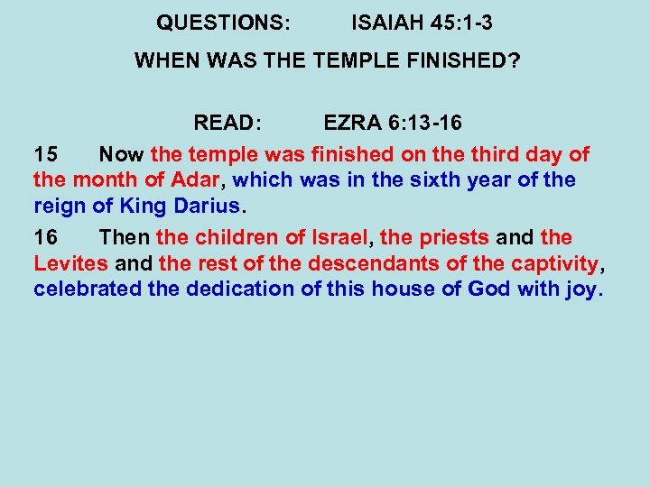 QUESTIONS: ISAIAH 45: 1 -3 WHEN WAS THE TEMPLE FINISHED? READ: EZRA 6: 13